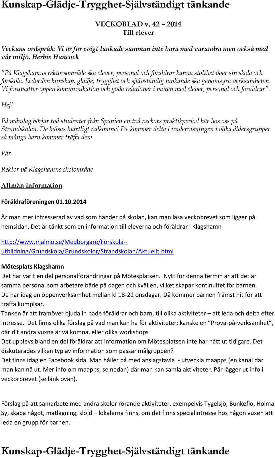 känna stolthet över sin skola och förskola. Ledorden kunskap, glädje, trygghet och självständig tänkande ska genomsyra verksamheten.