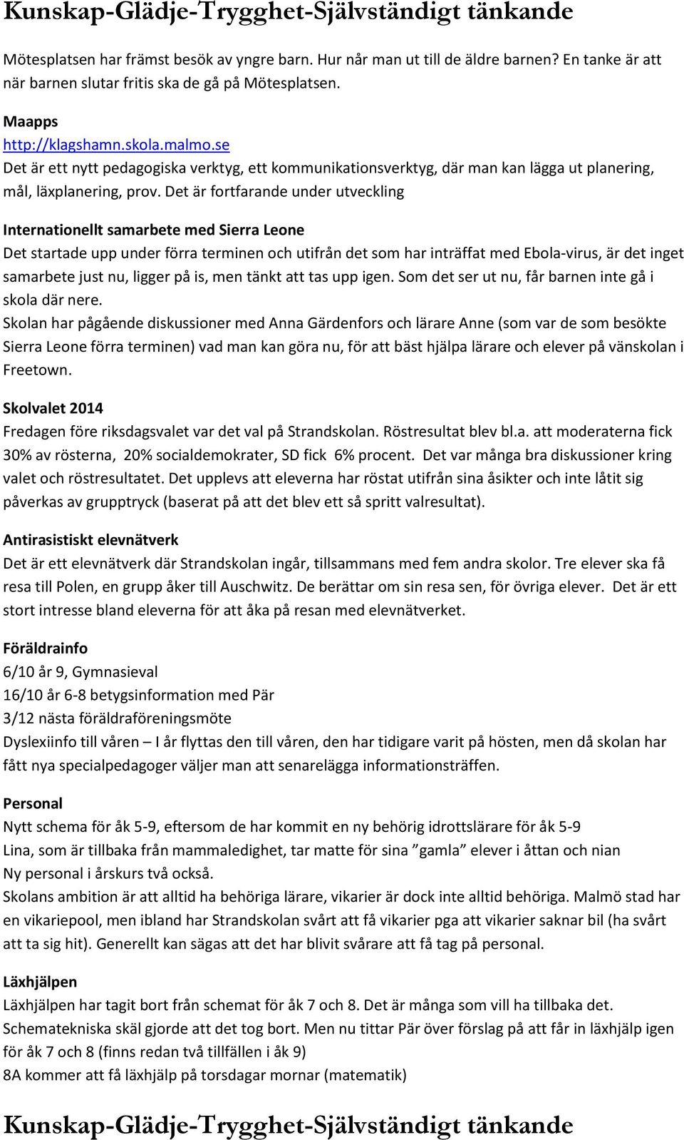 Det är fortfarande under utveckling Internationellt samarbete med Sierra Leone Det startade upp under förra terminen och utifrån det som har inträffat med Ebola-virus, är det inget samarbete just nu,