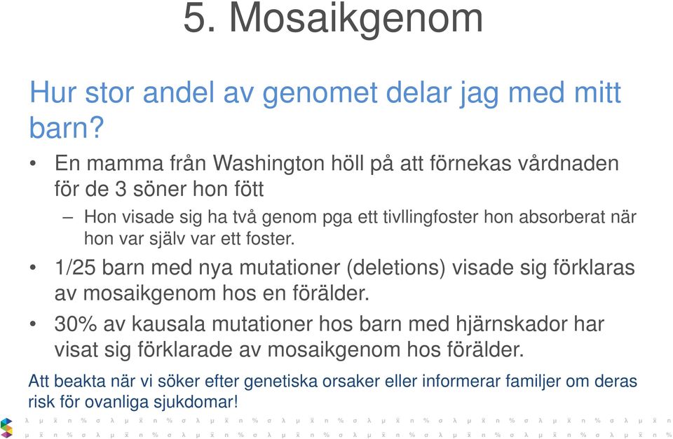 absorberat när hon var själv var ett foster. 1/25 barn med nya mutationer (deletions) visade sig förklaras av mosaikgenom hos en förälder.