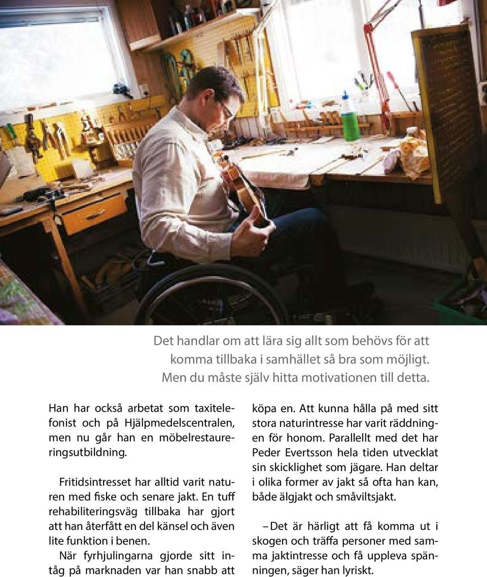 En tuff rehabiliteringsväg tillbaka har gjort att han återfått en del känsel och även lite funktion i benen. När fyrhjulingarna gjorde sitt intåg på marknaden var han snabb att köpa en.