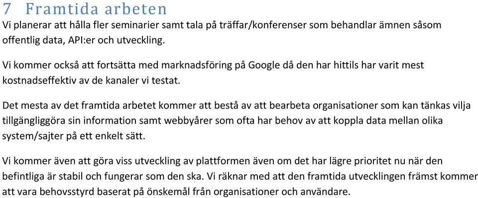 Det mesta av det framtida arbetet kommer att bestå av att bearbeta organisationer som kan tänkas vilja tillgängliggöra sin information samt webbyårer som ofta har behov av att koppla data mellan