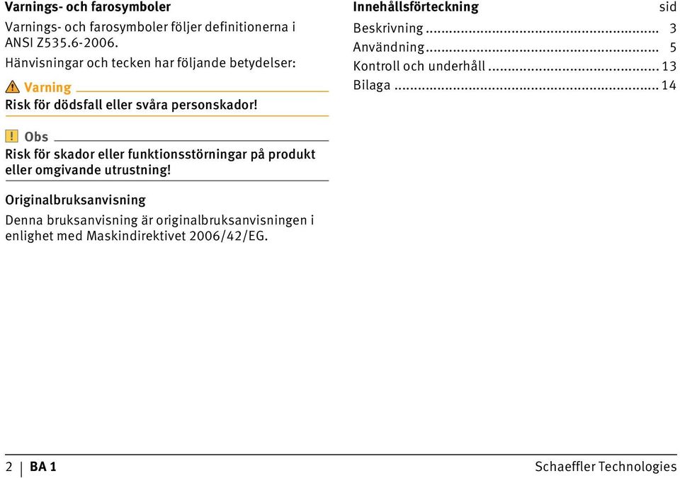 Innehållsförteckning sid Beskrivning... 3 Användning... 5 Kontroll och underhåll... 13 Bilaga.