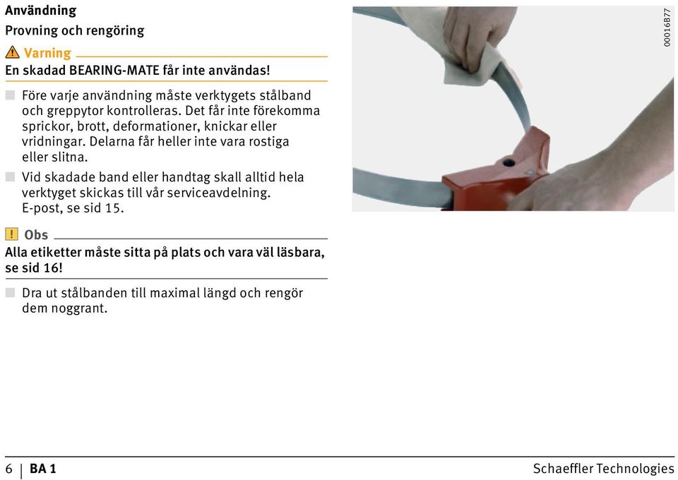 Det får inte förekomma sprickor, brott, deformationer, knickar eller vridningar. Delarna får heller inte vara rostiga eller slitna.