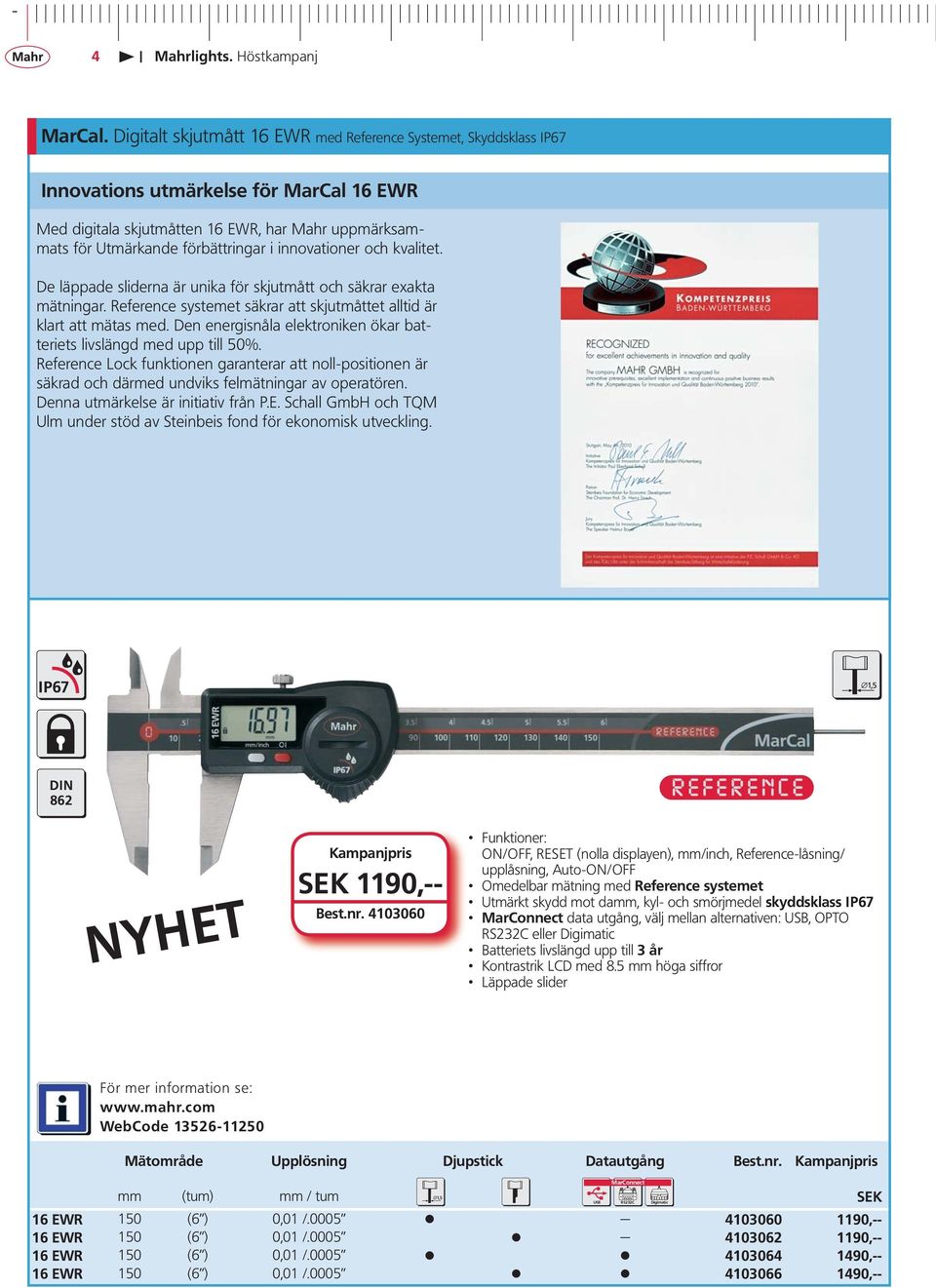 innovationer och kvalitet. De läppade sliderna är unika för skjutmått och säkrar exakta mätningar. Reference systemet säkrar att skjutmåttet alltid är klart att mätas med.