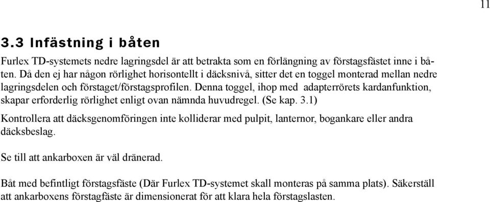 Denna toggel, ihop med adapterrörets kardanfunktion, skapar erforderlig rörlighet enligt ovan nämnda huvudregel. (Se kap. 3.