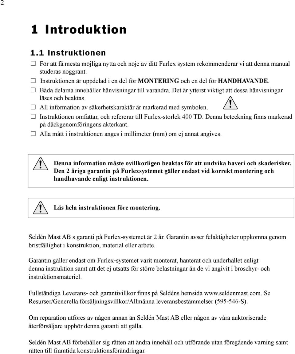 All information av säkerhetskaraktär är markerad med symbolen. Instruktionen omfattar, och refererar till Furlex-storlek 400 TD. Denna beteckning finns markerad på däckgenomföringens akterkant.
