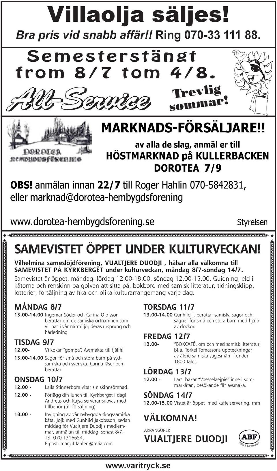 00, söndag 12.00-15.00. Guidning, eld i kåtorna och renskinn på golven att sitta på, bokbord med samisk litteratur, tidningsklipp, lotterier, försäljning av fika och olika kulturarrangemang varje dag.