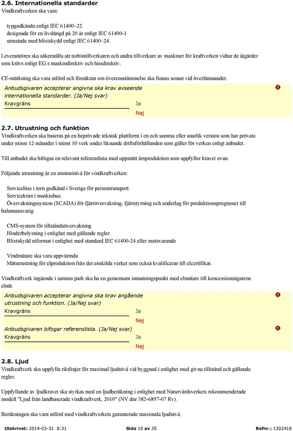 CE-märkning ska vara utförd och försäkran om överensstämmelse ska finnas senast vid överlämnandet. internationella standarder. (/ svar) 2.7.