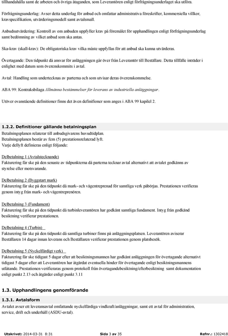 Anbudsutvärdering: Kontroll av om anbuden uppfyller krav på föremålet för upphandlingen enligt förfrågningsunderlag samt bedömning av vilket anbud som ska antas.