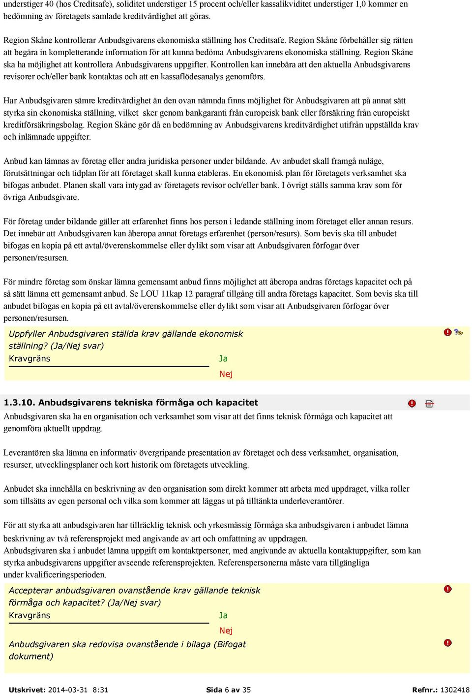 Region Skåne förbehåller sig rätten att begära in kompletterande information för att kunna bedöma Anbudsgivarens ekonomiska ställning.