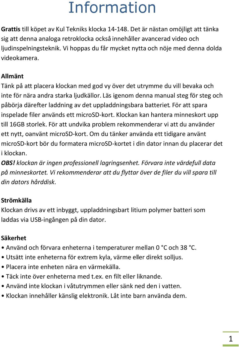 Läs igenom denna manual steg för steg och påbörja därefter laddning av det uppladdningsbara batteriet. För att spara inspelade filer används ett microsd-kort.