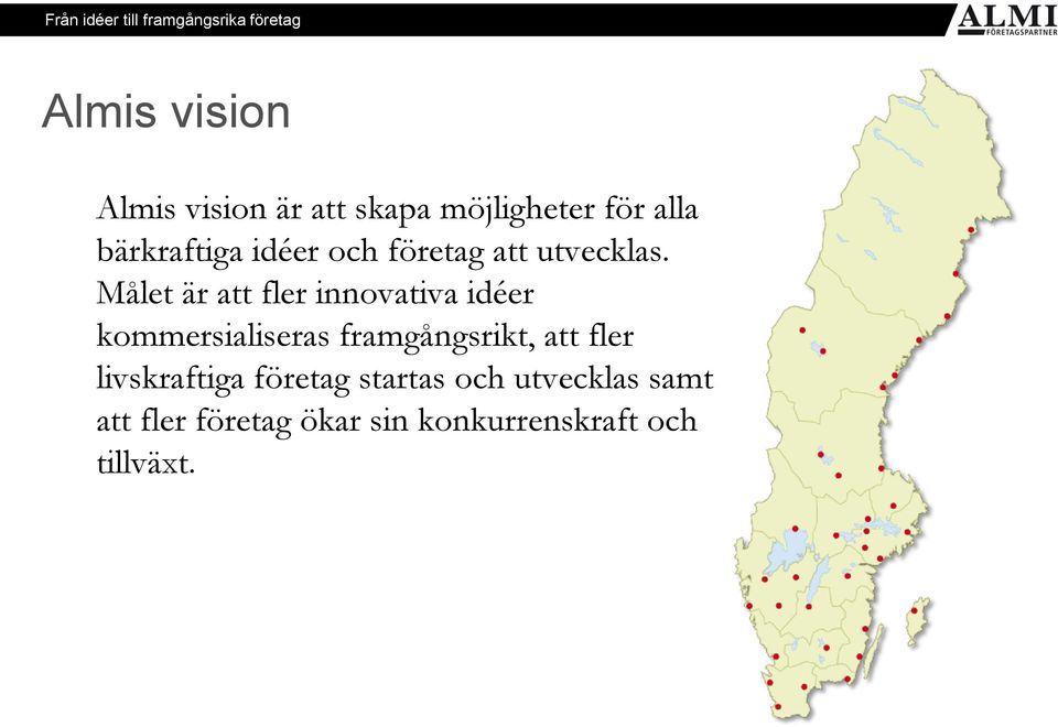 Målet är att fler innovativa idéer kommersialiseras framgångsrikt, att