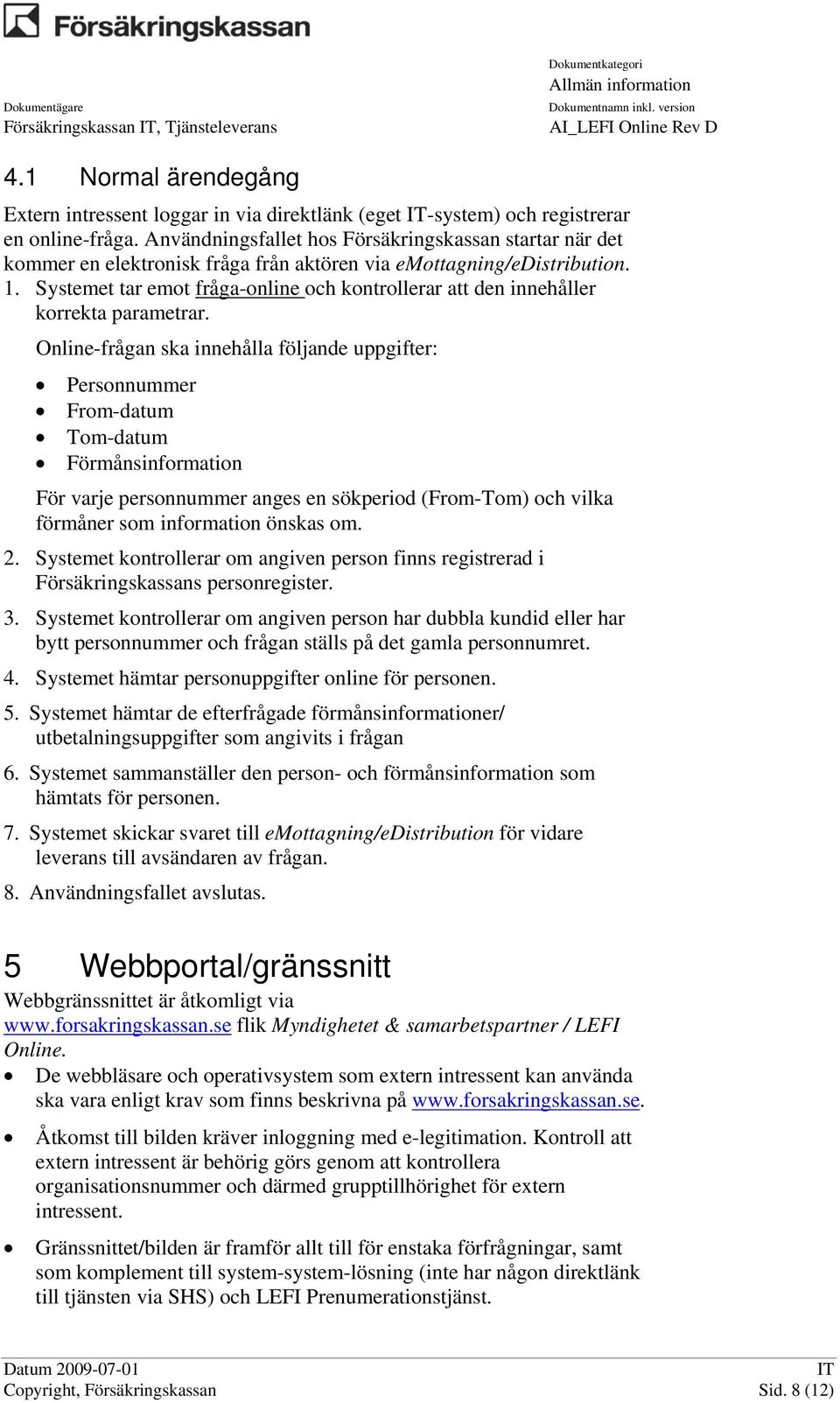 Systemet tar emot fråga-online och kontrollerar att den innehåller korrekta parametrar.