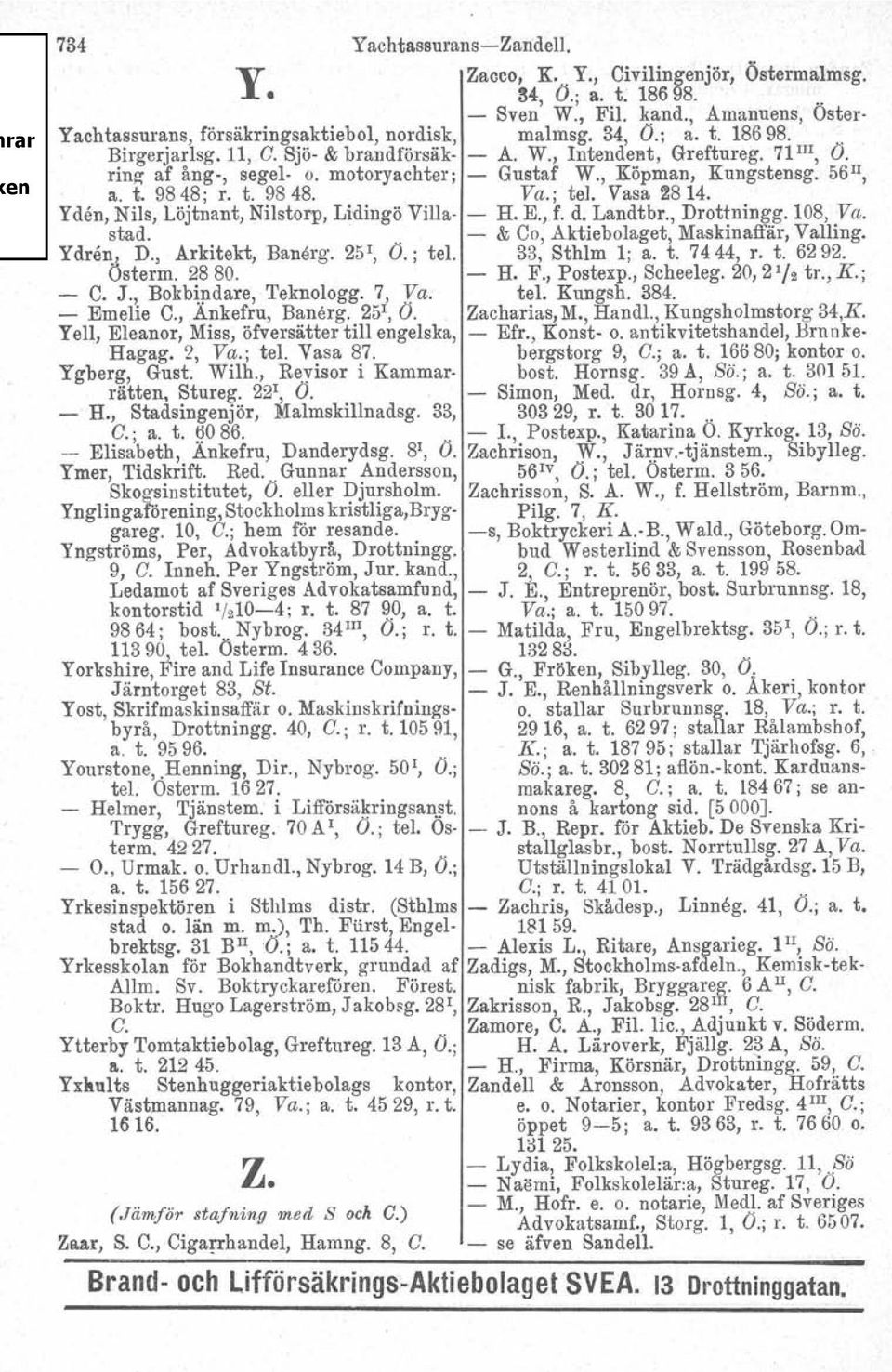 Yden, Nils, Löjtnant, Nilstorp, Lidingö Villa- - H. E., f. d. Landtbr., Drottningg.108, Va. stad. - & Co, Aktiebolaget, Maskinaffär, Valling. Ydren, D., Arkitekt, Banerg. 25r, Ö.; tel. 33, Sthlm 1; a.