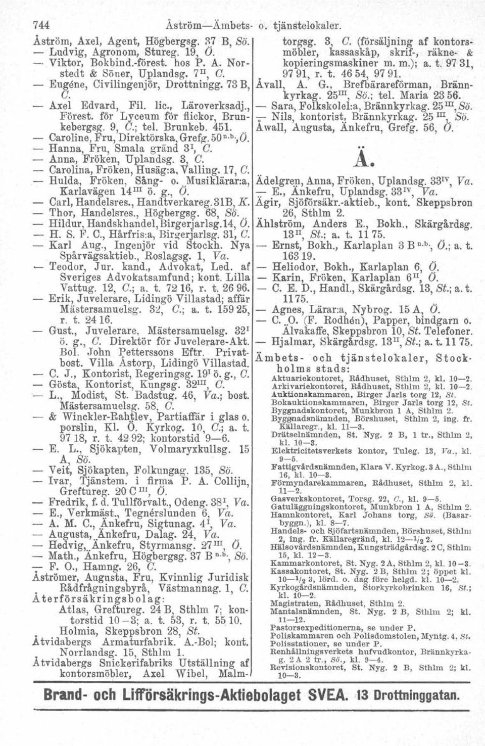 50 n..,(j. b - Hanna, Fru, Smala gränd 3 1, G. Anna, Fröken, Uplandsg. 3 G. o. tjänstelokaler. torgsg. 3.. G. (försäljning af kontorsmöbler, Kassaskåp, skrif-, räkne- & kopieringsmaskiner m. m.): a.