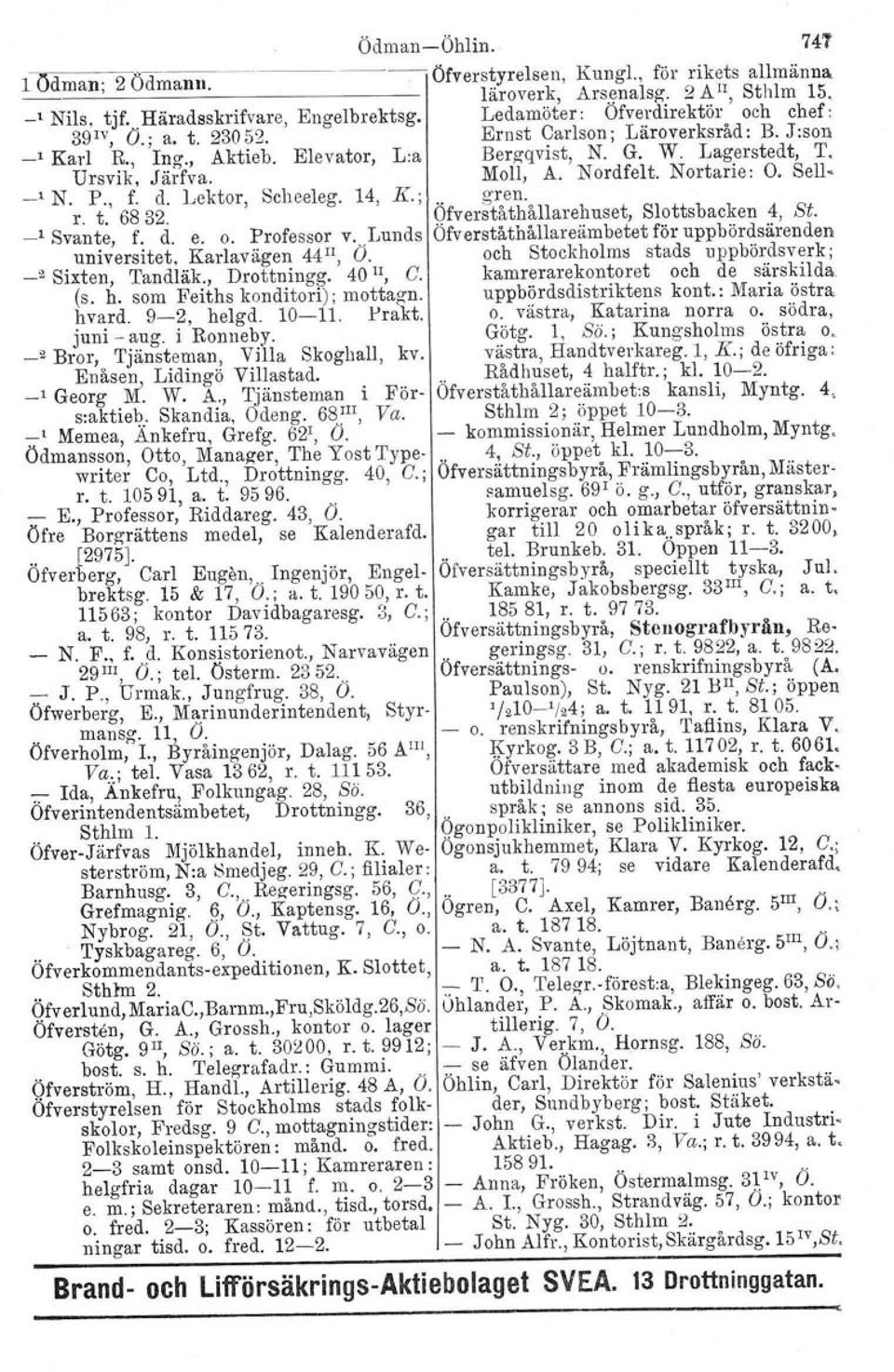 Nordfelt. Nortarie: O. Sell- _1 N. P., f. d. Lektor, Scheeleg. 14, K.;.. gren. r. t. 6832. Ofverståthållarehuset, Slottsbacken 4, St. _1 Svante, f. d. e. o. Professor v.