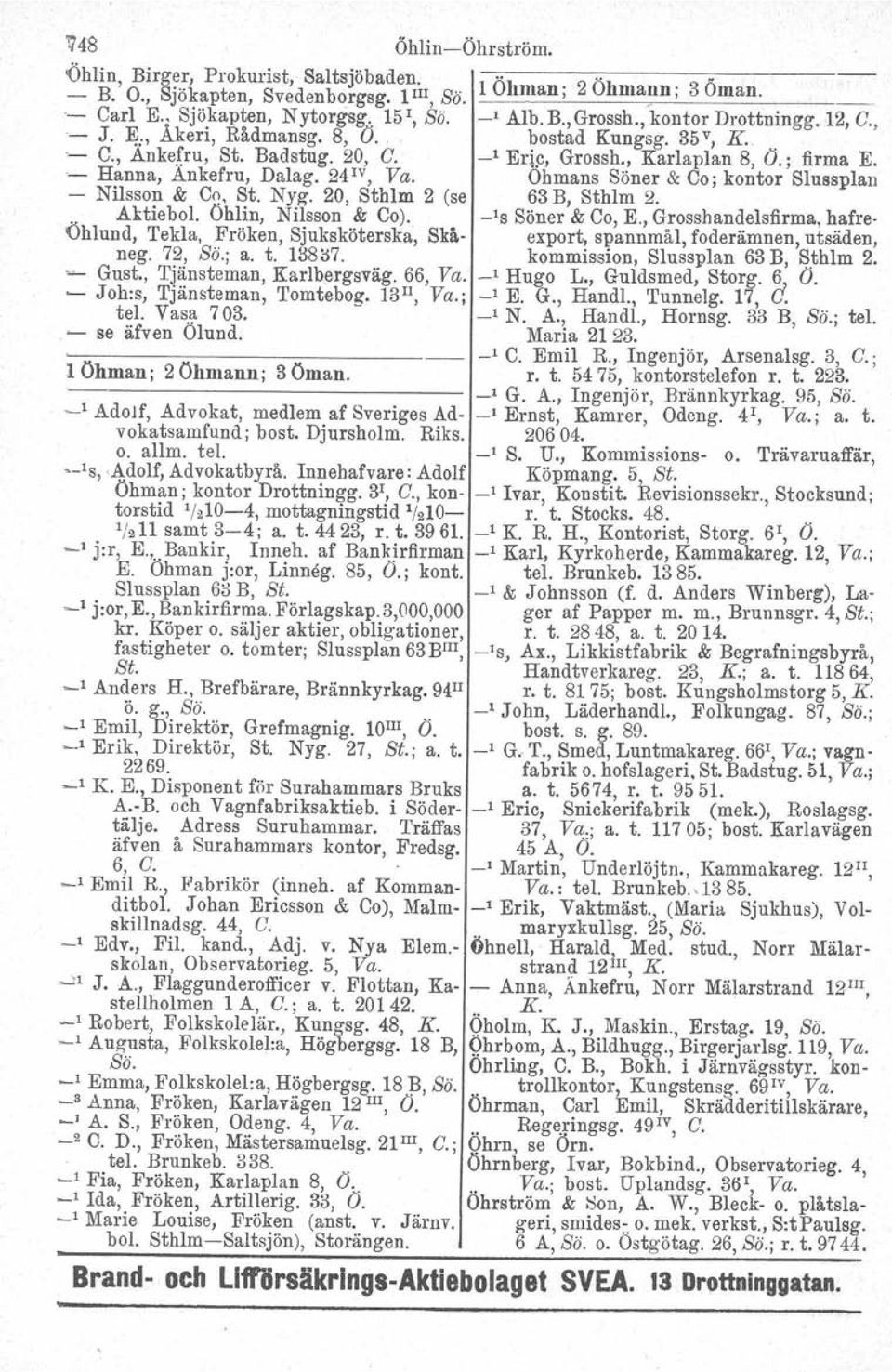 ~ Gust., Tjänsteman, Karlbergsväg. 66, Va. - Joh:s, Tjänsteman, Tomtebog. 13 ll, Va.; tel. Vasa 7 03..- se äfven Ölund. l Öhman: 2 Öhmann: 3 Örnan. 1 Öhmsn: 2 Öhmann ; 30man. _l Alb.B.,Grossh.
