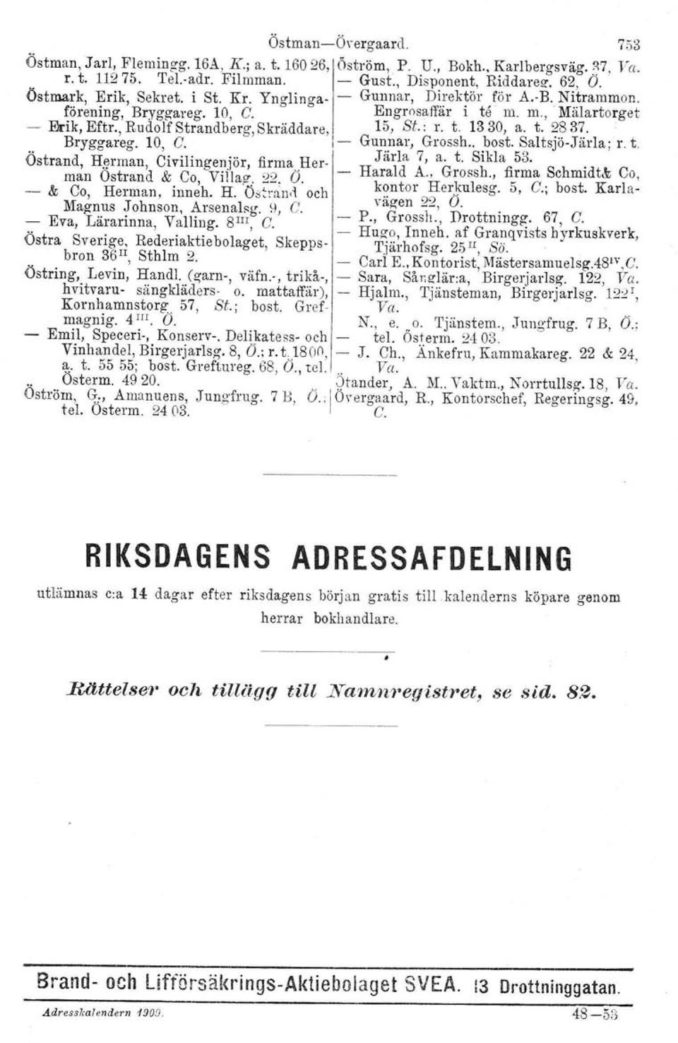 , Rudolf Strandberg, Skräddare, I 15, St., r. t. 1330, a. t. ~.?3?. Bryggateg. 10 G. 1- Gunnar, Grossh.. bost. Saltsjö-Järla ; r. t. Ȯ. t d He " C' '1'... fl H Järla 7, a. t. Sikla 53. s ran,.