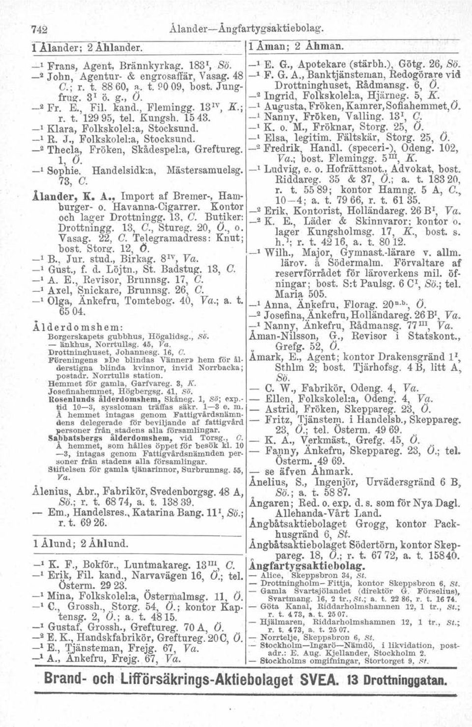 5, K.. _2 Fr. E., Fil. kand., Flemingg. 13Iv, K.; _1 Augusta, Fröken,Kamrer,Sofiahemmet,O. r. t. 12995, tel. Kungsh. 1543. _1 Nanny, Fröken, Valling. 13r, C: _1 Klara Folkskolel:a, Stocksund. _1 K. O.