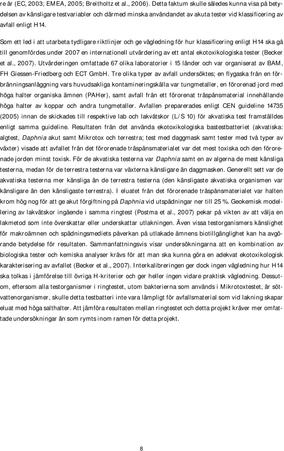 Som ett led i att utarbeta tydligare riktlinjer och ge vägledning för hur klassificering enligt H14 ska gå till genomfördes under 2007 en internationell utvärdering av ett antal ekotoxikologiska