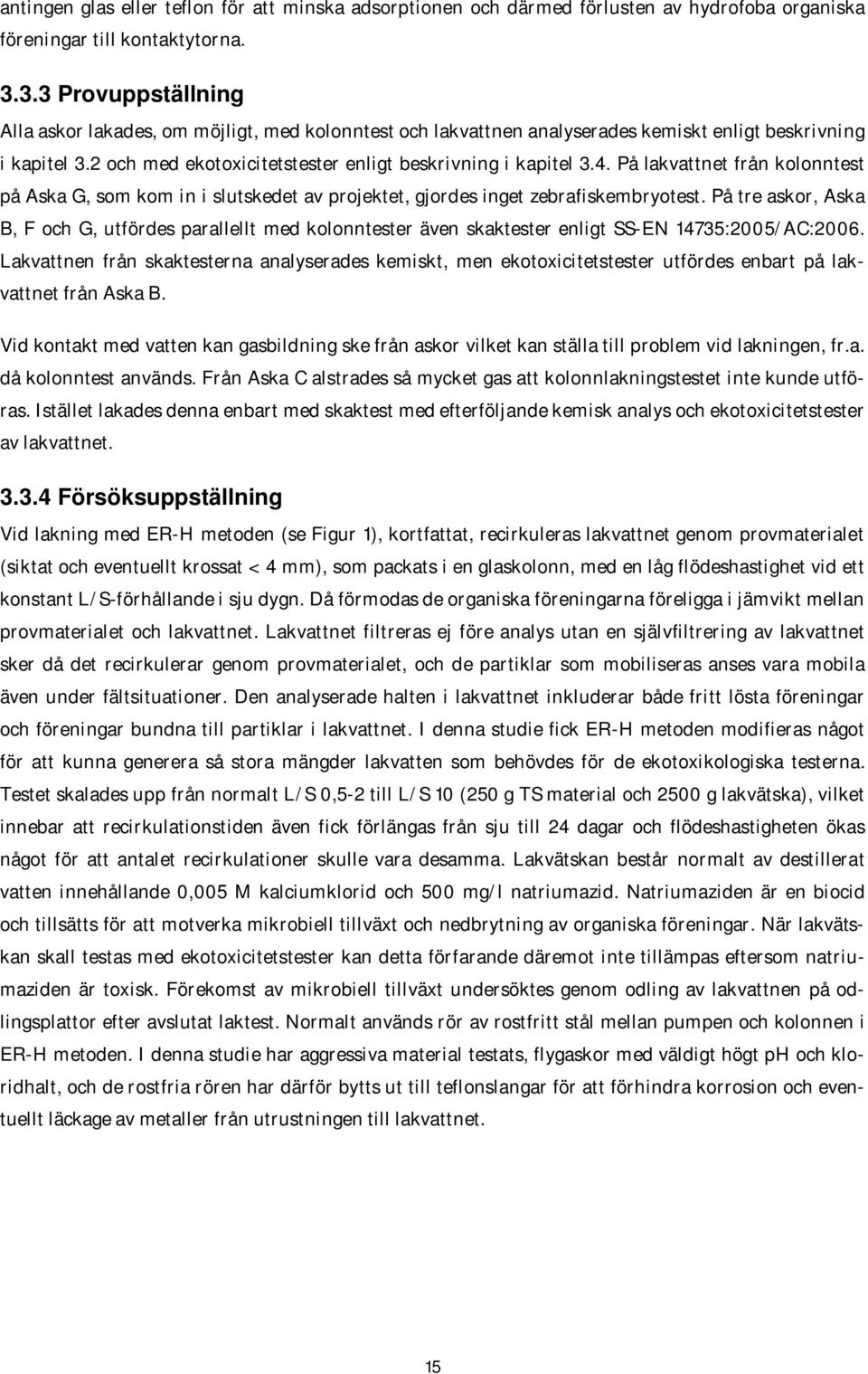 På lakvattnet från kolonntest på Aska G, som kom in i slutskedet av projektet, gjordes inget zebrafiskembryotest.