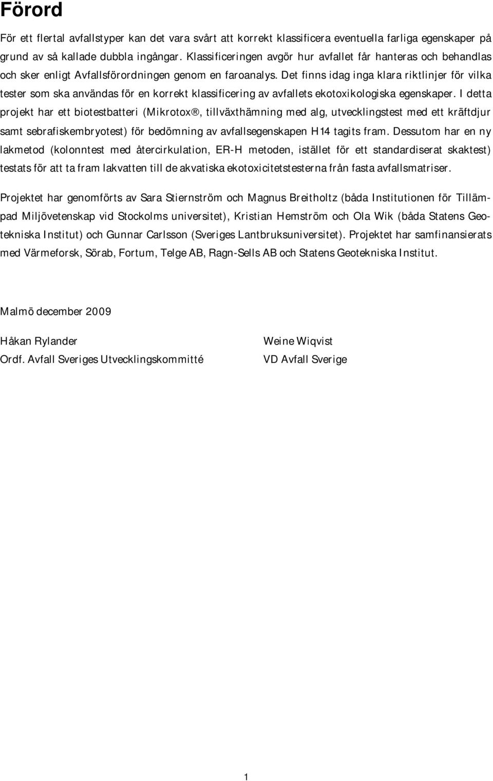 Det finns idag inga klara riktlinjer för vilka tester som ska användas för en korrekt klassificering av avfallets ekotoxikologiska egenskaper.