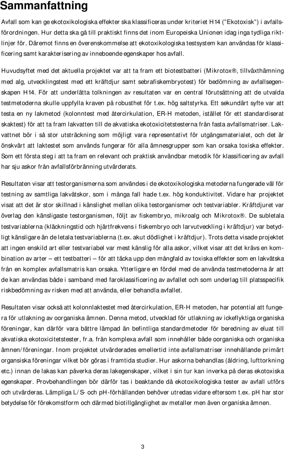 Däremot finns en överenskommelse att ekotoxikologiska testsystem kan användas för klassificering samt karakterisering av inneboende egenskaper hos avfall.