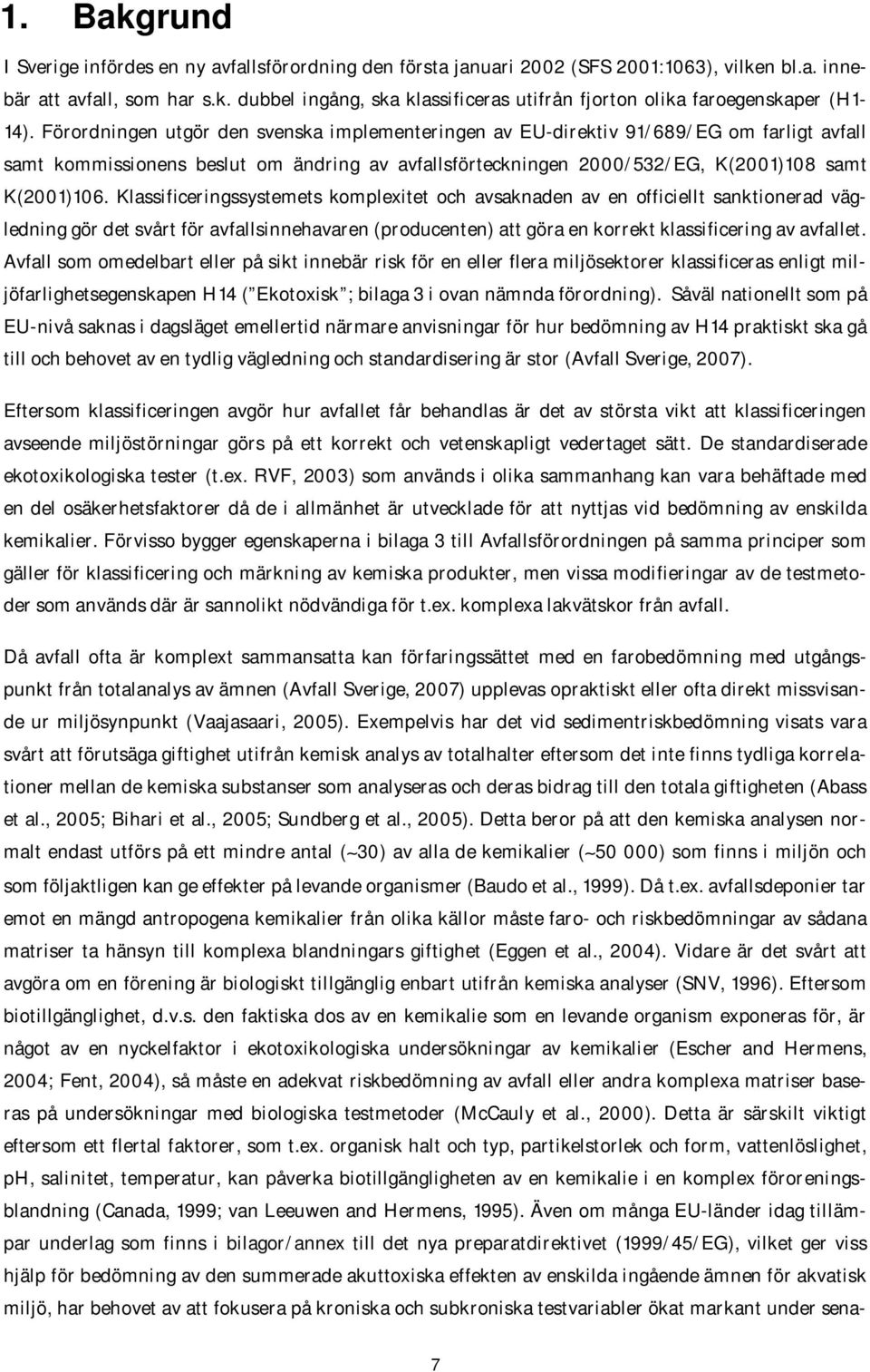 Klassificeringssystemets komplexitet och avsaknaden av en officiellt sanktionerad vägledning gör det svårt för avfallsinnehavaren (producenten) att göra en korrekt klassificering av avfallet.