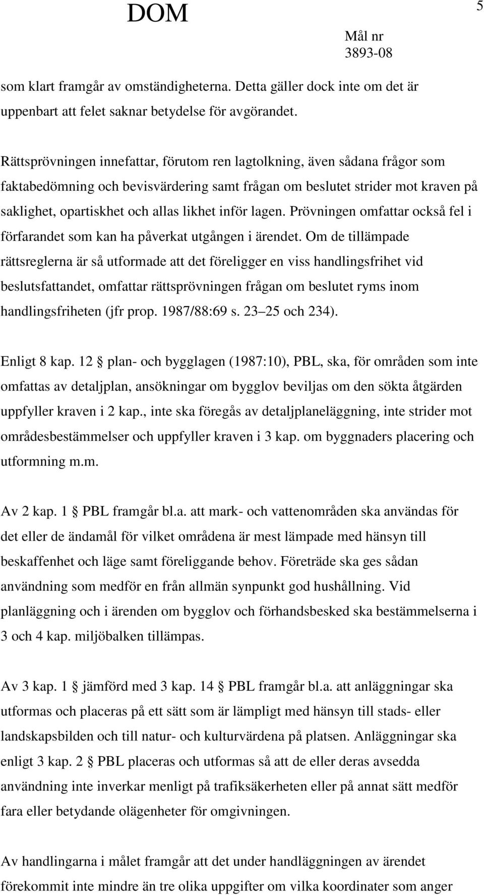 inför lagen. Prövningen omfattar också fel i förfarandet som kan ha påverkat utgången i ärendet.