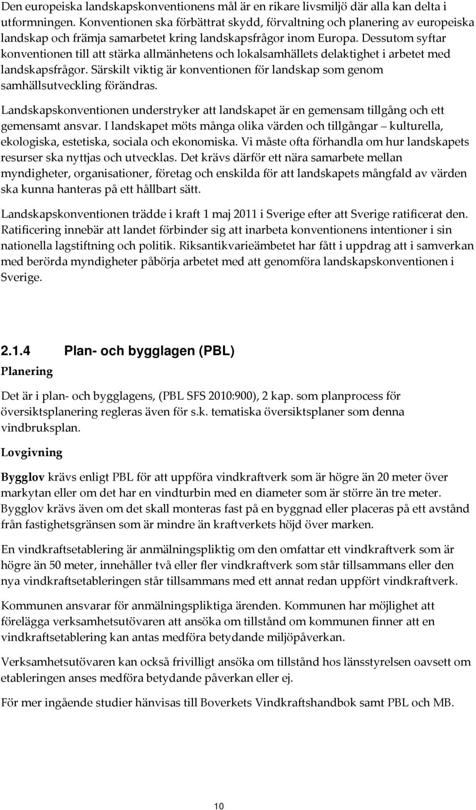 Dessutom syftar konventionen till att stärka allmänhetens och lokalsamhällets delaktighet i arbetet med landskapsfrågor.