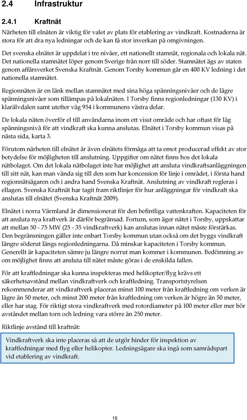 Det nationella stamnätet löper genom Sverige från norr till söder. Stamnätet ägs av staten genom affärsverket Svenska Kraftnät. Genom Torsby kommun går en 400 KV ledning i det nationella stamnätet.