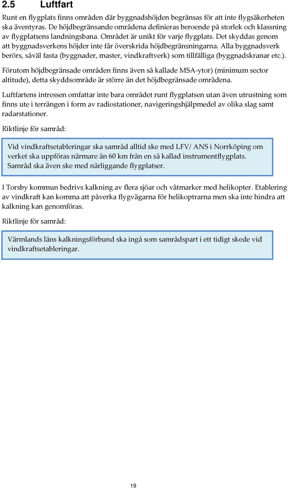 Det skyddas genom att byggnadsverkens höjder inte får överskrida höjdbegränsningarna. Alla byggnadsverk berörs, såväl fasta (byggnader, master, vindkraftverk) 