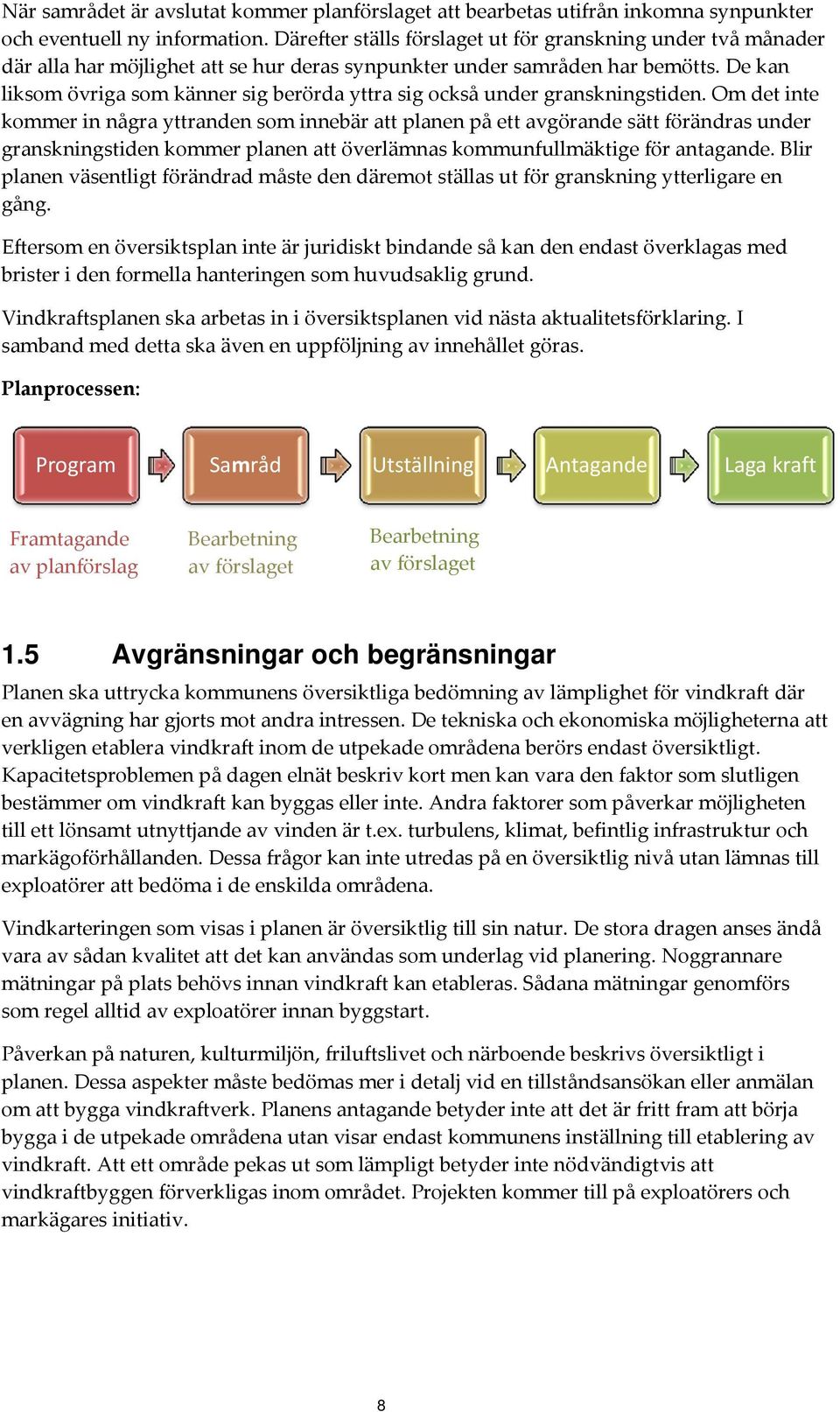 De kan liksom övriga som känner sig berörda yttra sig också under granskningstiden.