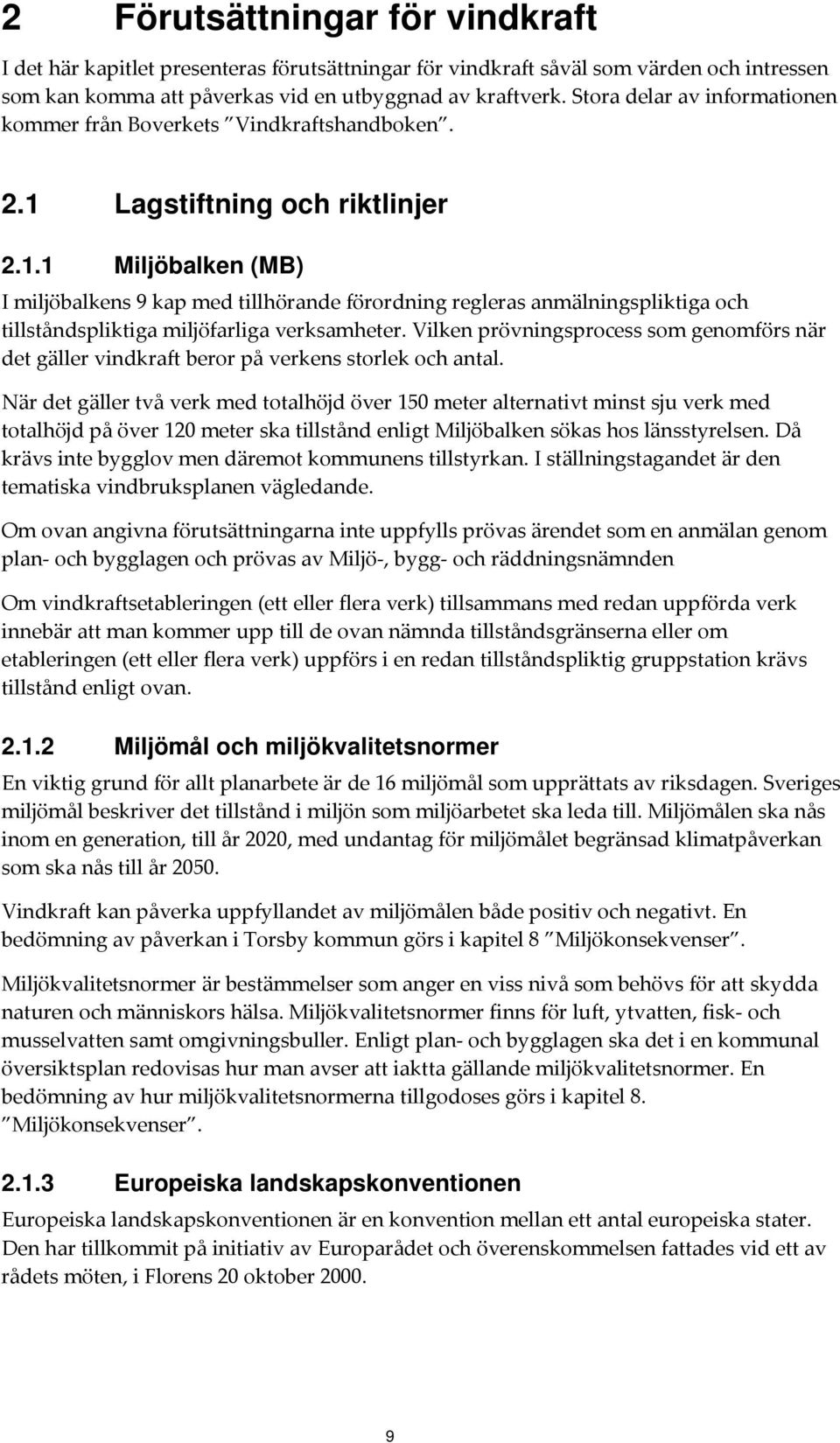 Lagstiftning och riktlinjer 2.1.1 Miljöbalken (MB) I miljöbalkens 9 kap med tillhörande förordning regleras anmälningspliktiga och tillståndspliktiga miljöfarliga verksamheter.