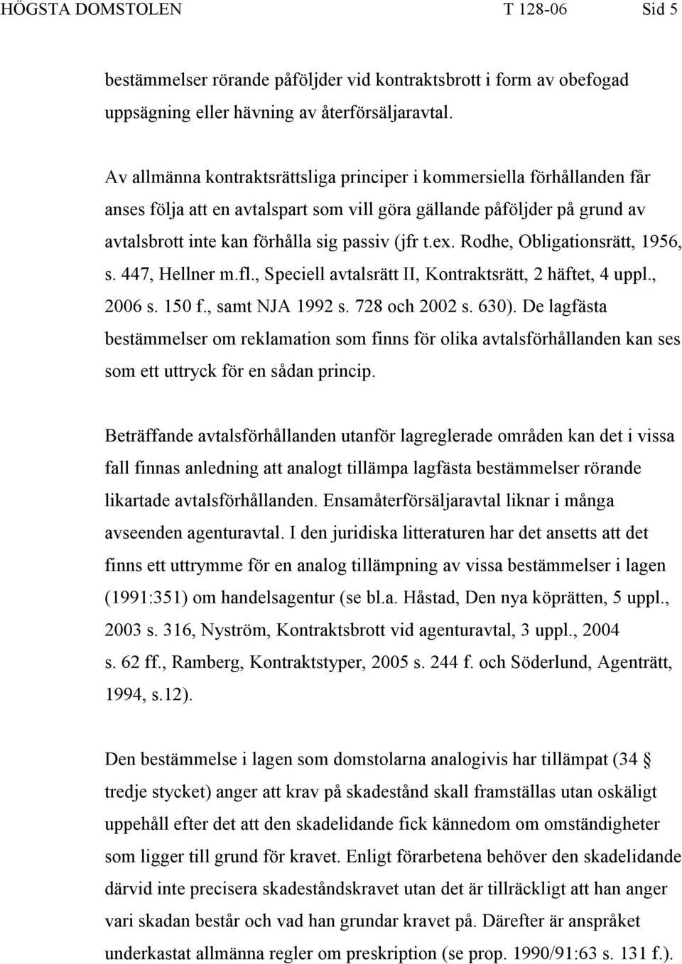Rodhe, Obligationsrätt, 1956, s. 447, Hellner m.fl., Speciell avtalsrätt II, Kontraktsrätt, 2 häftet, 4 uppl., 2006 s. 150 f., samt NJA 1992 s. 728 och 2002 s. 630).