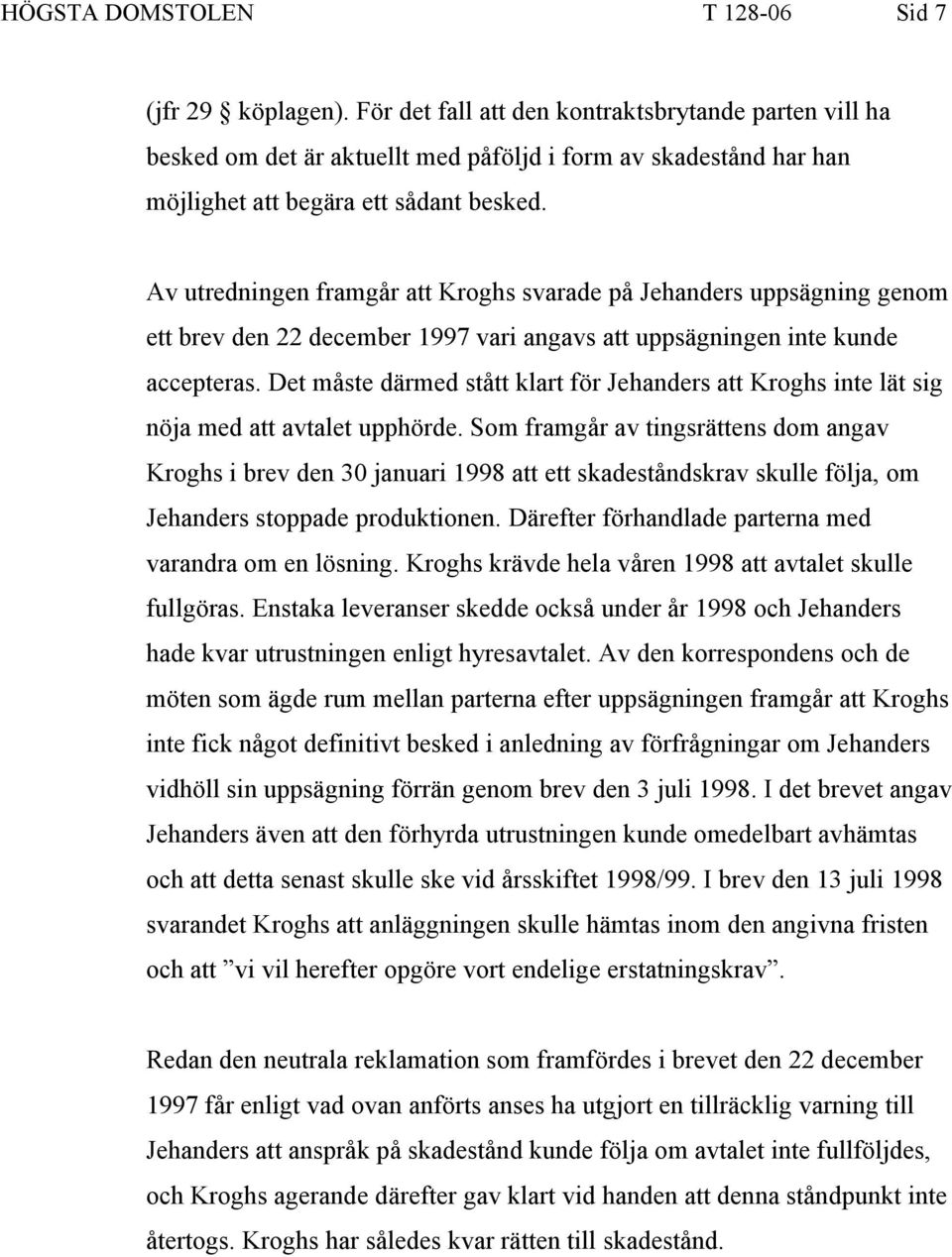 Av utredningen framgår att Kroghs svarade på Jehanders uppsägning genom ett brev den 22 december 1997 vari angavs att uppsägningen inte kunde accepteras.