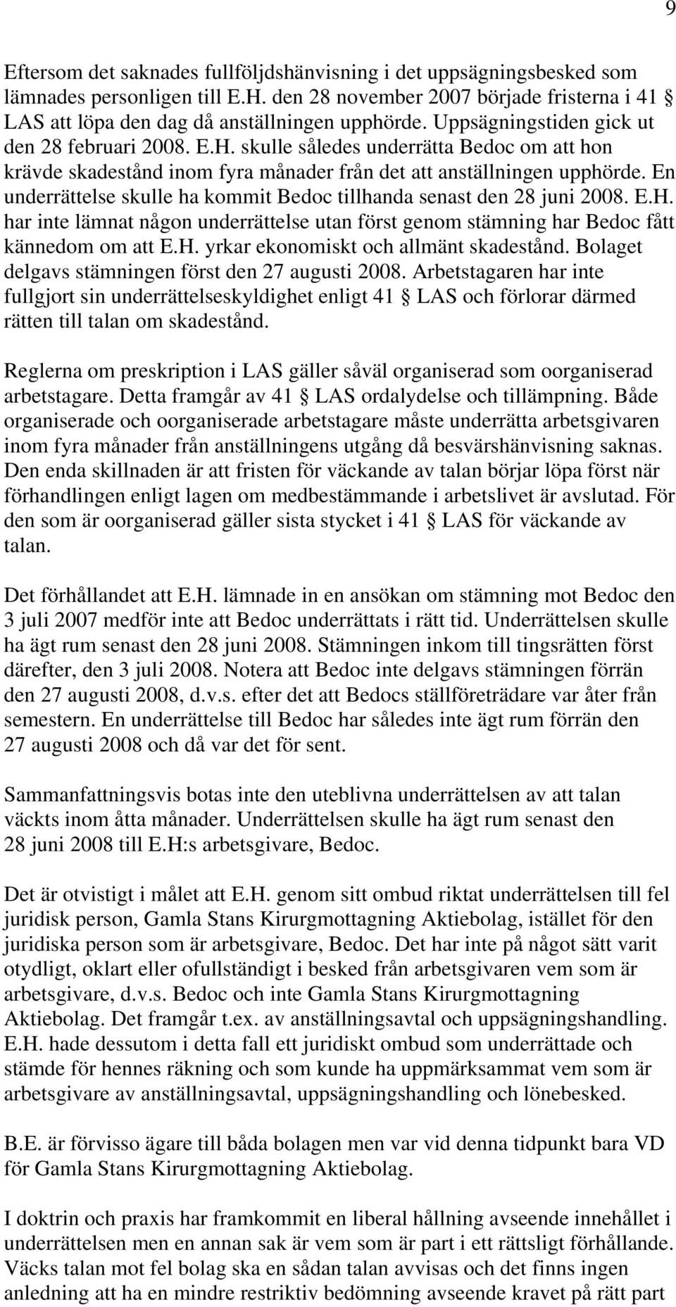 En underrättelse skulle ha kommit Bedoc tillhanda senast den 28 juni 2008. E.H. har inte lämnat någon underrättelse utan först genom stämning har Bedoc fått kännedom om att E.H. yrkar ekonomiskt och allmänt skadestånd.