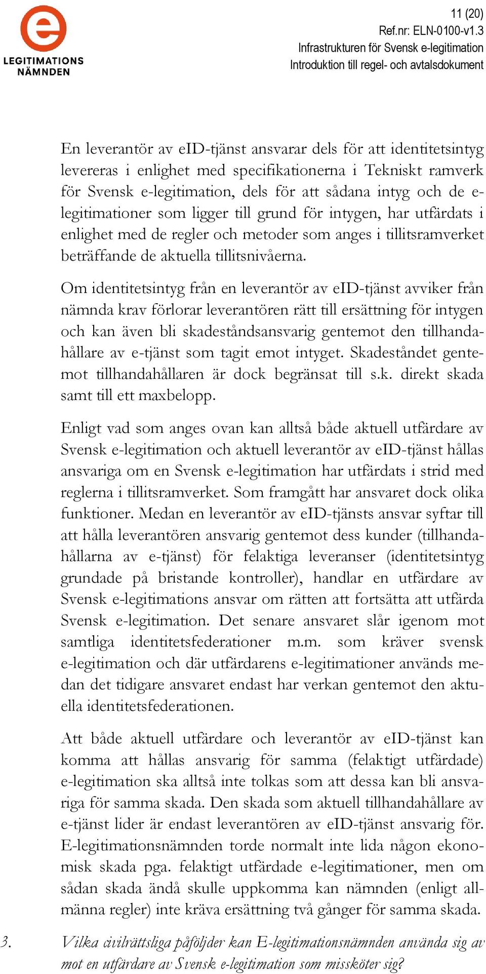 Om identitetsintyg från en leverantör av eid-tjänst avviker från nämnda krav förlorar leverantören rätt till ersättning för intygen och kan även bli skadeståndsansvarig gentemot den tillhandahållare