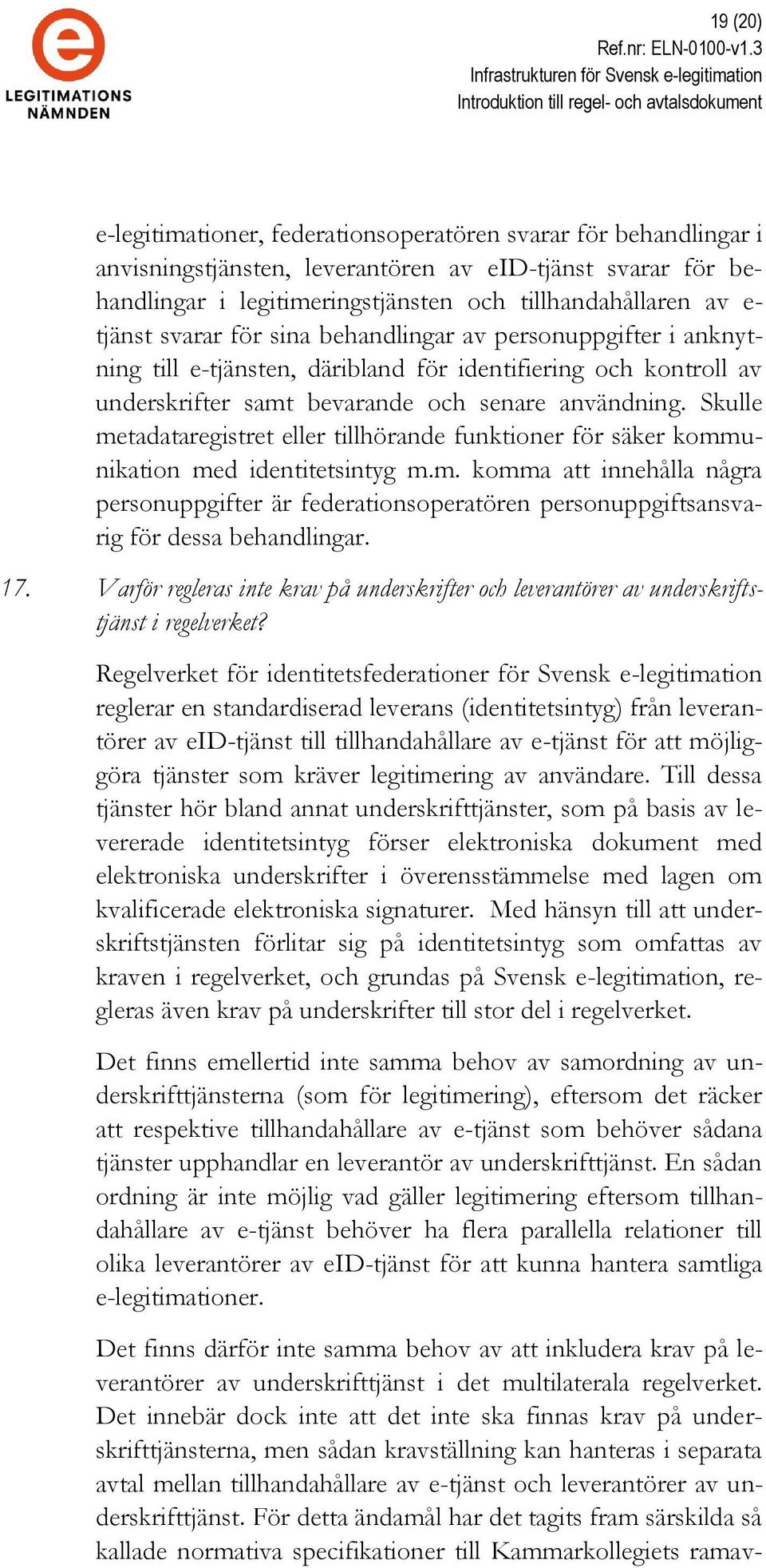 Skulle metadataregistret eller tillhörande funktioner för säker kommunikation med identitetsintyg m.m. komma att innehålla några personuppgifter är federationsoperatören personuppgiftsansvarig för dessa behandlingar.