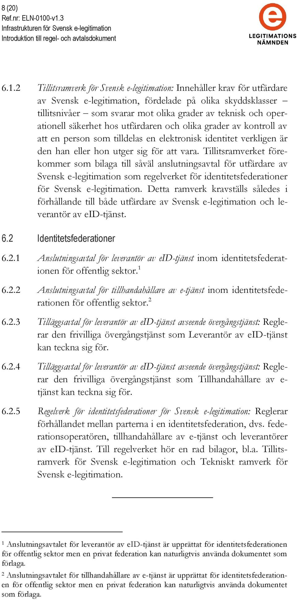 operationell säkerhet hos utfärdaren och olika grader av kontroll av att en person som tilldelas en elektronisk identitet verkligen är den han eller hon utger sig för att vara.