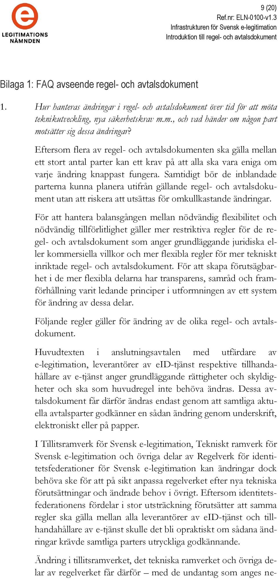 Samtidigt bör de inblandade parterna kunna planera utifrån gällande regel- och avtalsdokument utan att riskera att utsättas för omkullkastande ändringar.