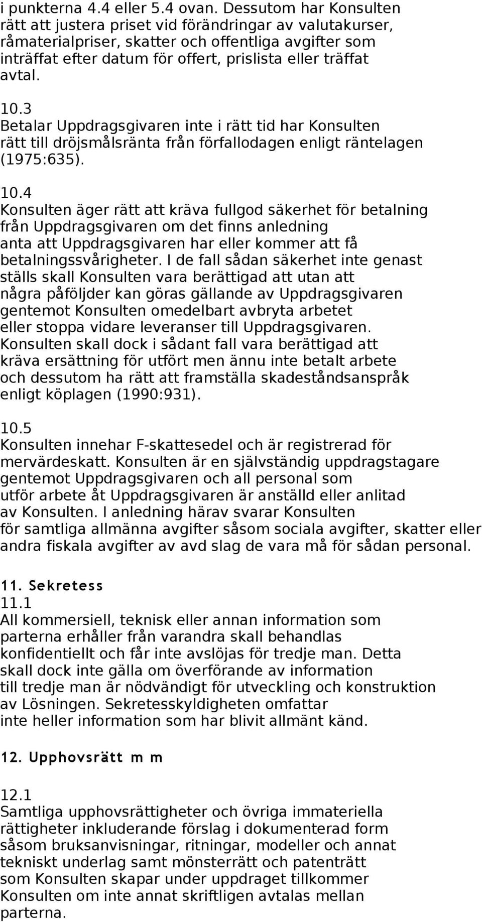 10.3 Betalar Uppdragsgivaren inte i rätt tid har Konsulten rätt till dröjsmålsränta från förfallodagen enligt räntelagen (1975:635). 10.