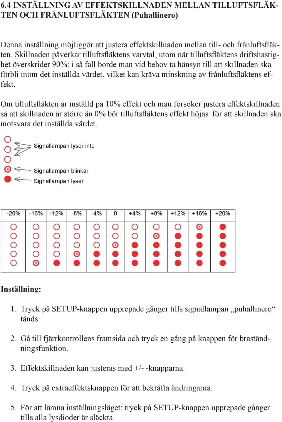 värdet, vilket kan kräva minskning av frånluftsfläktens effekt.