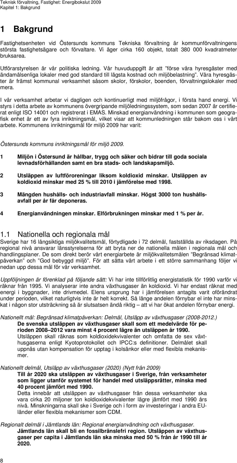 Vår huvuduppgift är att förse våra hyresgäster med ändamålsenliga lokaler med god standard till lägsta kostnad och miljöbelastning.