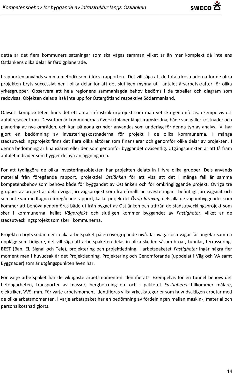 Observera att hela regionens sammanlagda behov bedöms i de tabeller och diagram som redovisas. Objekten delas alltså inte upp för Östergötland respektive Södermanland.