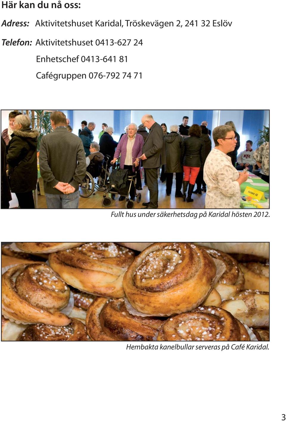 0413-641 81 Cafégruppen 076-792 74 71 Fullt hus under säkerhetsdag