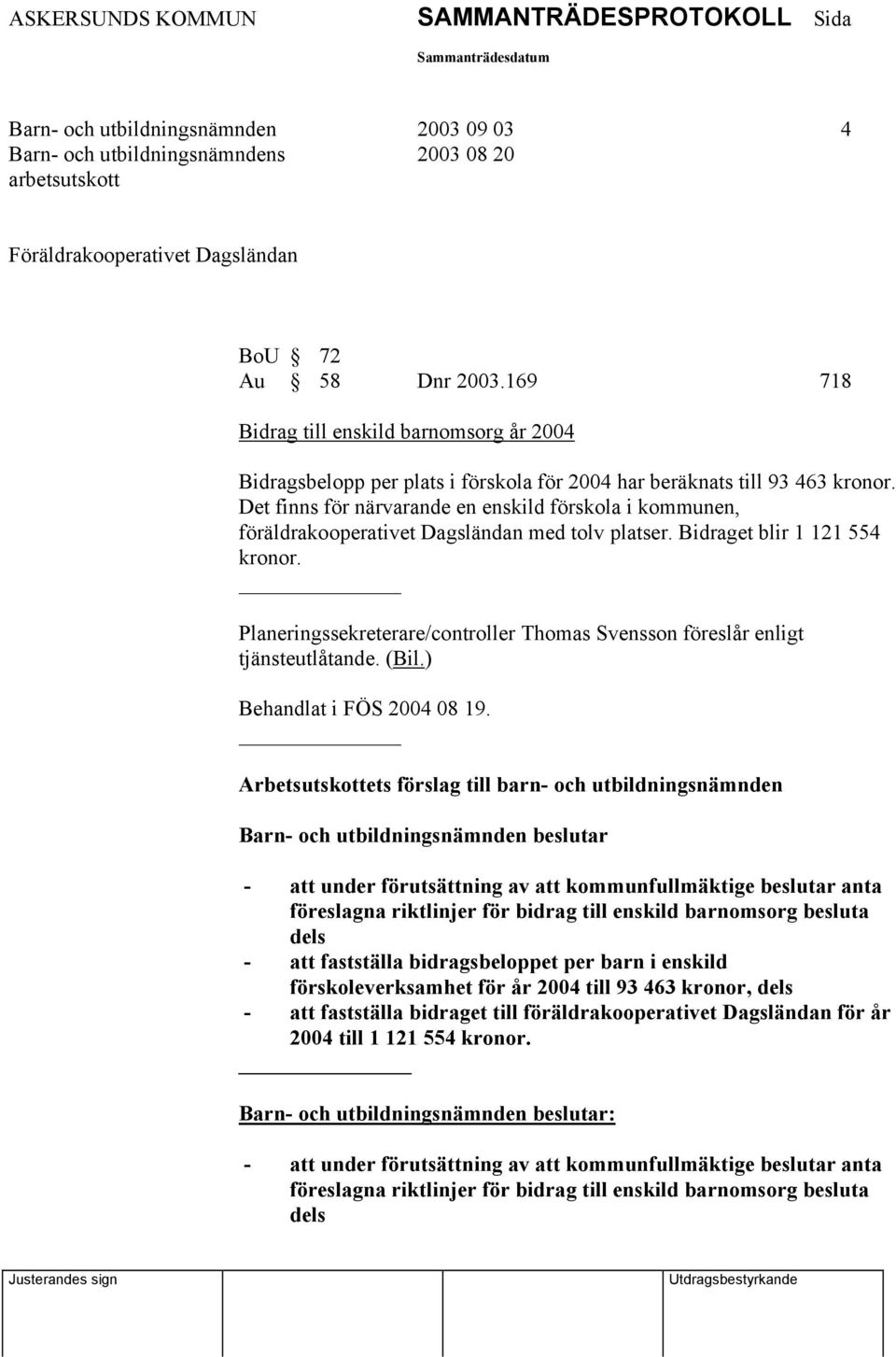 Det finns för närvarande en enskild förskola i kommunen, föräldrakooperativet Dagsländan med tolv platser. Bidraget blir 1 121 554 kronor.