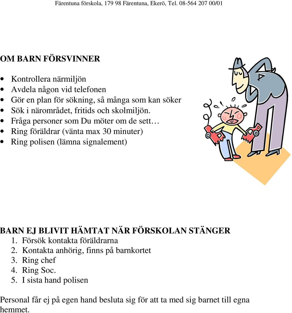 Fråga personer som Du möter om de sett Ring föräldrar (vänta max 30 minuter) Ring polisen (lämna signalement) BARN EJ BLIVIT