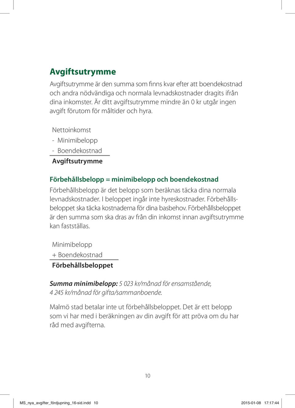 Nettoinkomst - Minimibelopp - Boendekostnad Avgiftsutrymme Förbehållsbelopp = minimibelopp och boendekostnad Förbehållsbelopp är det belopp som beräknas täcka dina normala levnadskostnader.