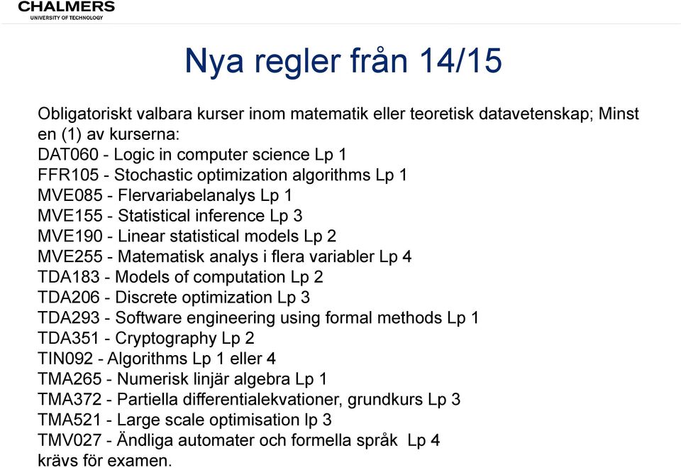 TDA183 - Models of computation Lp 2 TDA206 - Discrete optimization Lp 3 TDA293 - Software engineering using formal methods Lp 1 TDA351 - Cryptography Lp 2 TIN092 - Algorithms Lp 1 eller 4